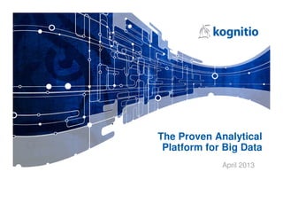The Proven Analytical
 Platform for Big Data
             April 2013
 