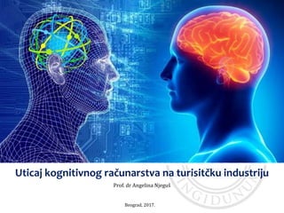 Uticaj kognitivnog računarstva na turisitčku industriju
Prof. dr Angelina Njeguš
Beograd, 2017.
 