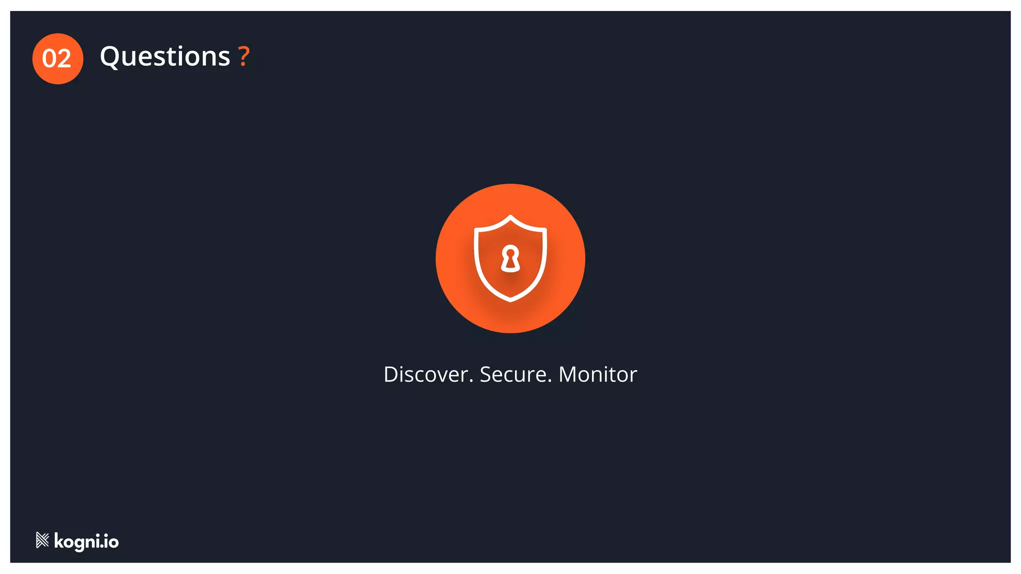 Discover. Secure. Monitor
Questions ?
02
 