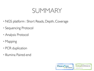 SUMMARY
• NGS   platform : Short Reads, Depth, Coverage
• Sequencing    Protocol
• Analysis   Protocol
• Mapping

• PCR   duplication
• Illumina   Paired-end
 