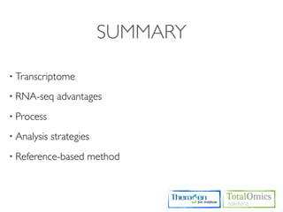 SUMMARY

• Transcriptome

• RNA-seq     advantages
• Process

• Analysis   strategies
• Reference-based     method
 