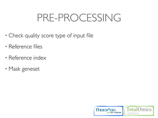 PRE-PROCESSING
• Check   quality score type of input ﬁle
• Reference   ﬁles
• Reference   index
• Mask   geneset
 