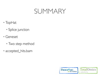 SUMMARY
• TopHat

 • Splice   junction
• Geneset

 • Two   step method
• accepted_hits.bam
 