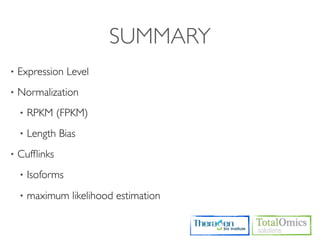SUMMARY
•   Expression Level
•   Normalization
    •   RPKM (FPKM)
    •   Length Bias
•   Cufﬂinks
    •   Isoforms
    •   maximum likelihood estimation
 