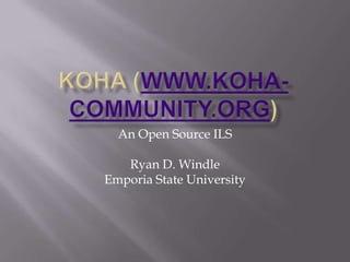 An Open Source ILS

   Ryan D. Windle
Emporia State University
 