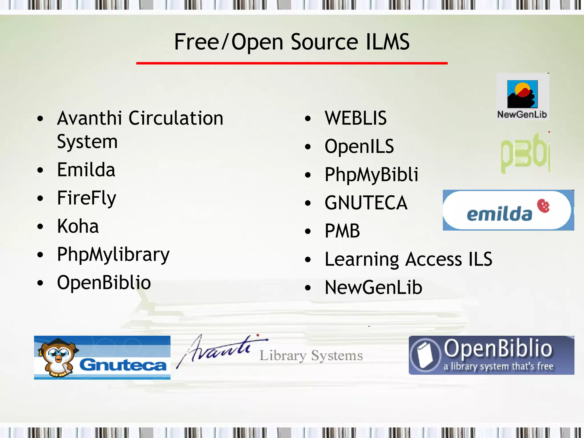Free/Open Source ILMS Avanthi Circulation System Emilda FireFly Koha PhpMylibrary OpenBiblio WEBLIS OpenILS PhpMyBibli GNUTECA PMB Learning Access ILS NewGenLib 