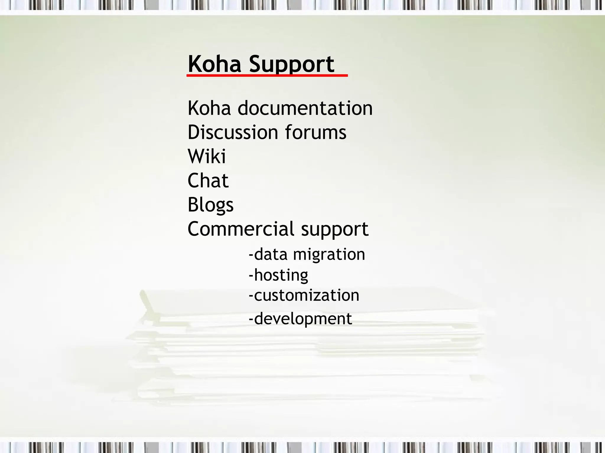 Koha Support Koha documentation Discussion forums Wiki Chat Blogs Commercial support -data migration -hosting -customization -development 