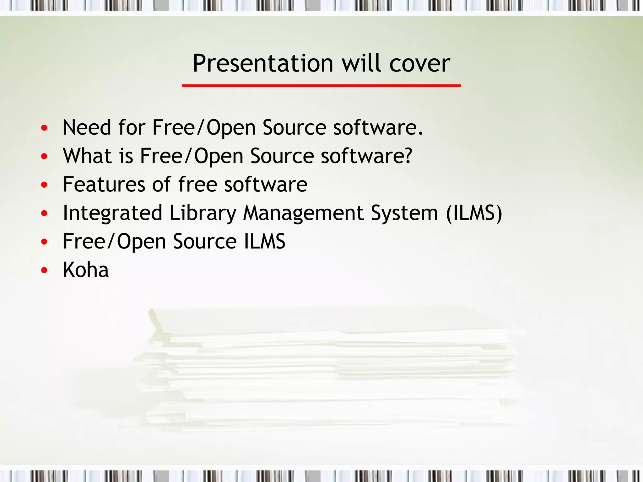 Presentation will cover Need for Free/Open Source software. What is Free/Open Source software? Features of free software Integrated Library Management System (ILMS) Free/Open Source ILMS Koha 