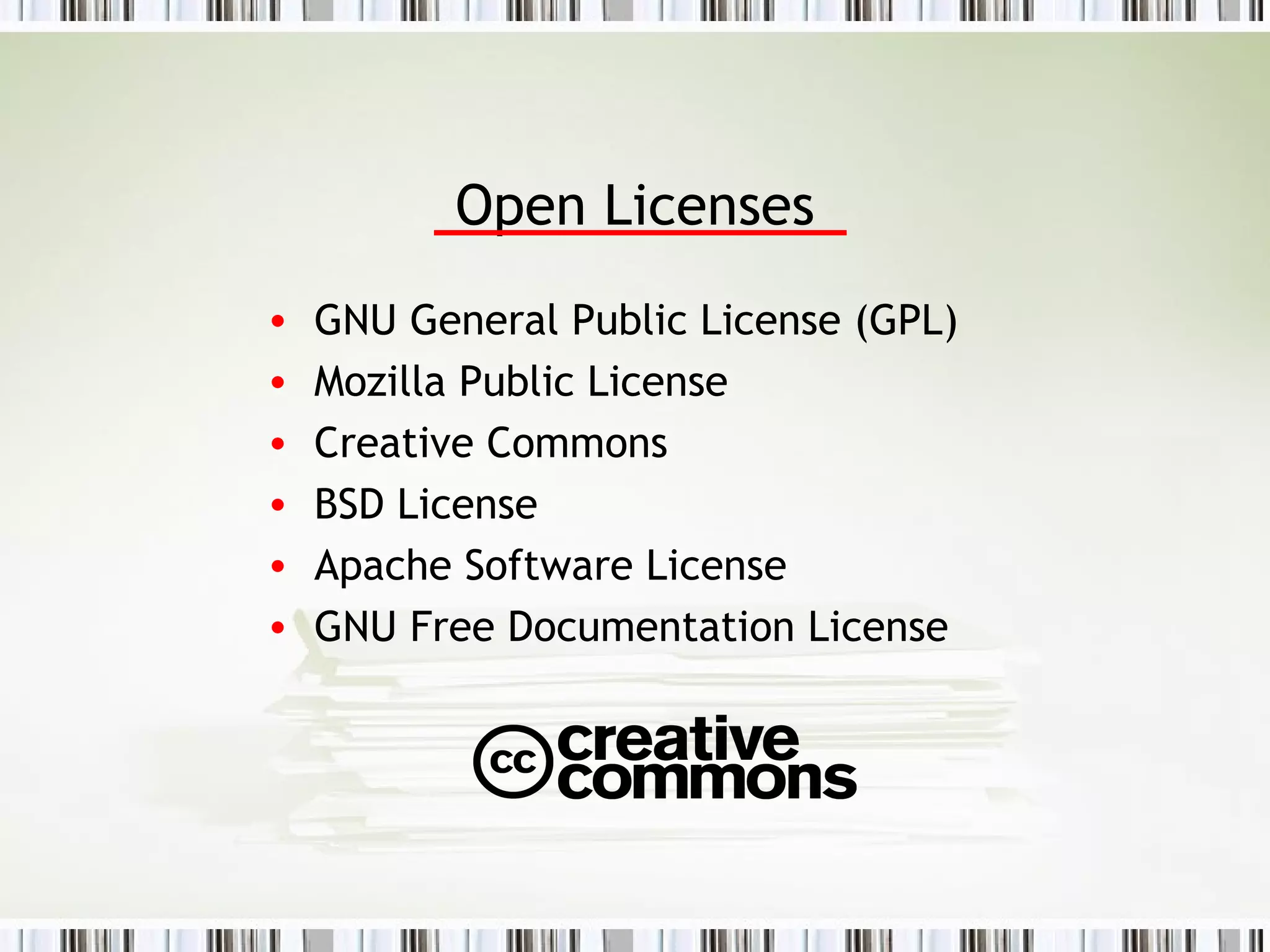 Open Licenses GNU General Public License (GPL) Mozilla Public License Creative Commons BSD License Apache Software License GNU Free Documentation License 