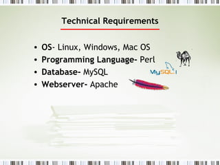 Technical Requirements OS - Linux, Windows, Mac OS  Programming Language-  Perl Database-  MySQL  Webserver-  Apache 
