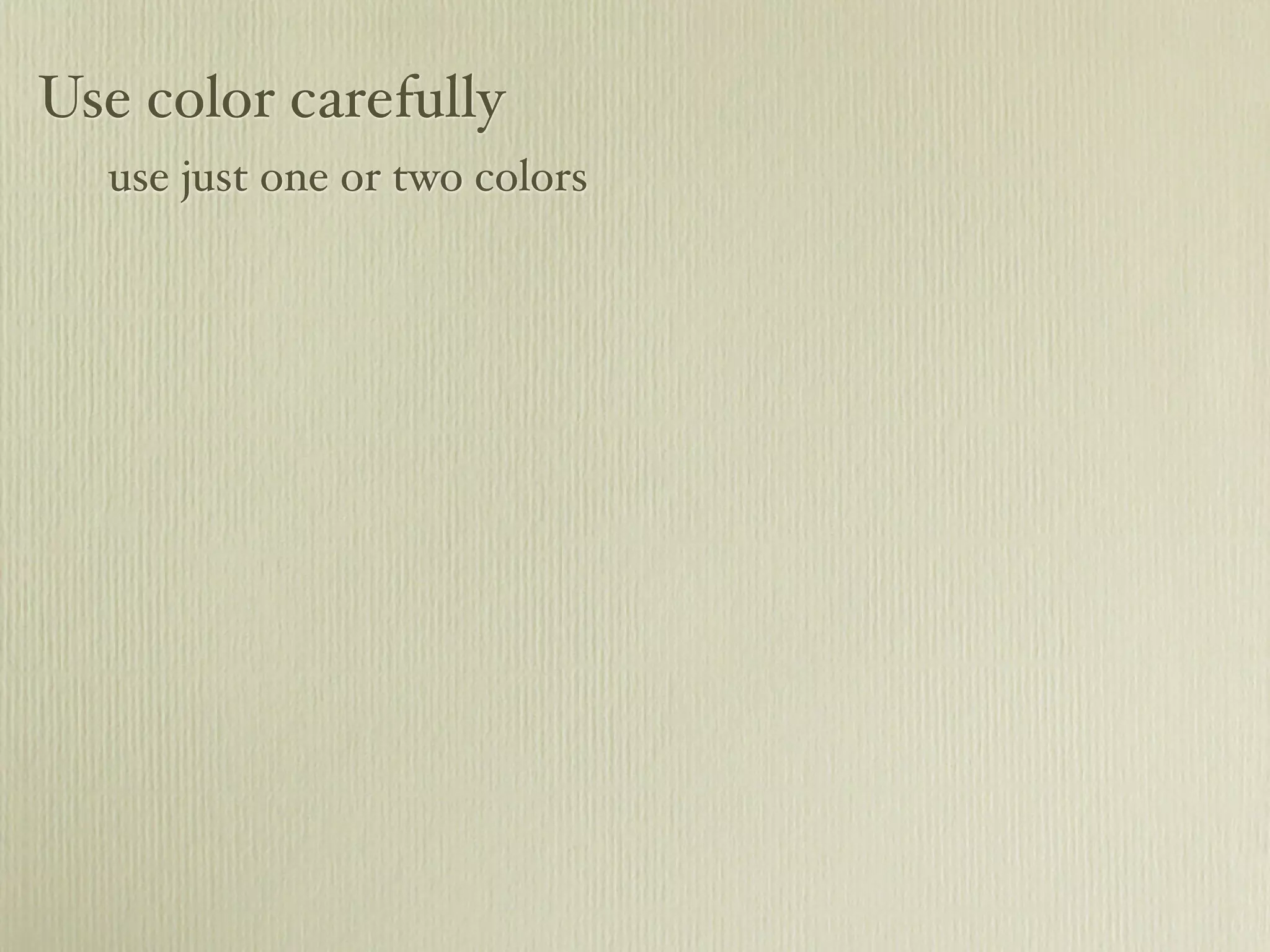 Use color carefully
use just one or two colors