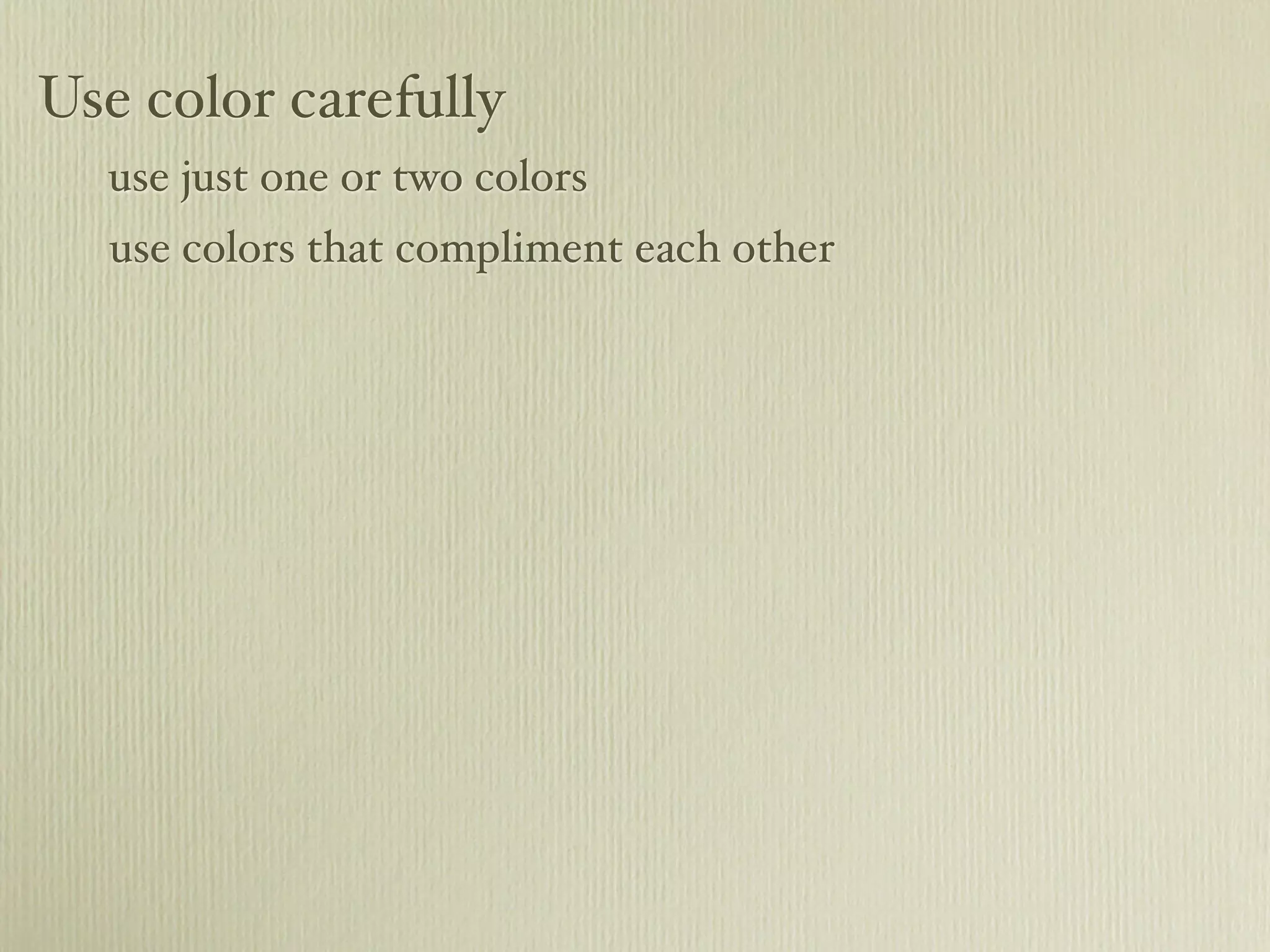 Use color carefully
use just one or two colors
use colors that compliment each other