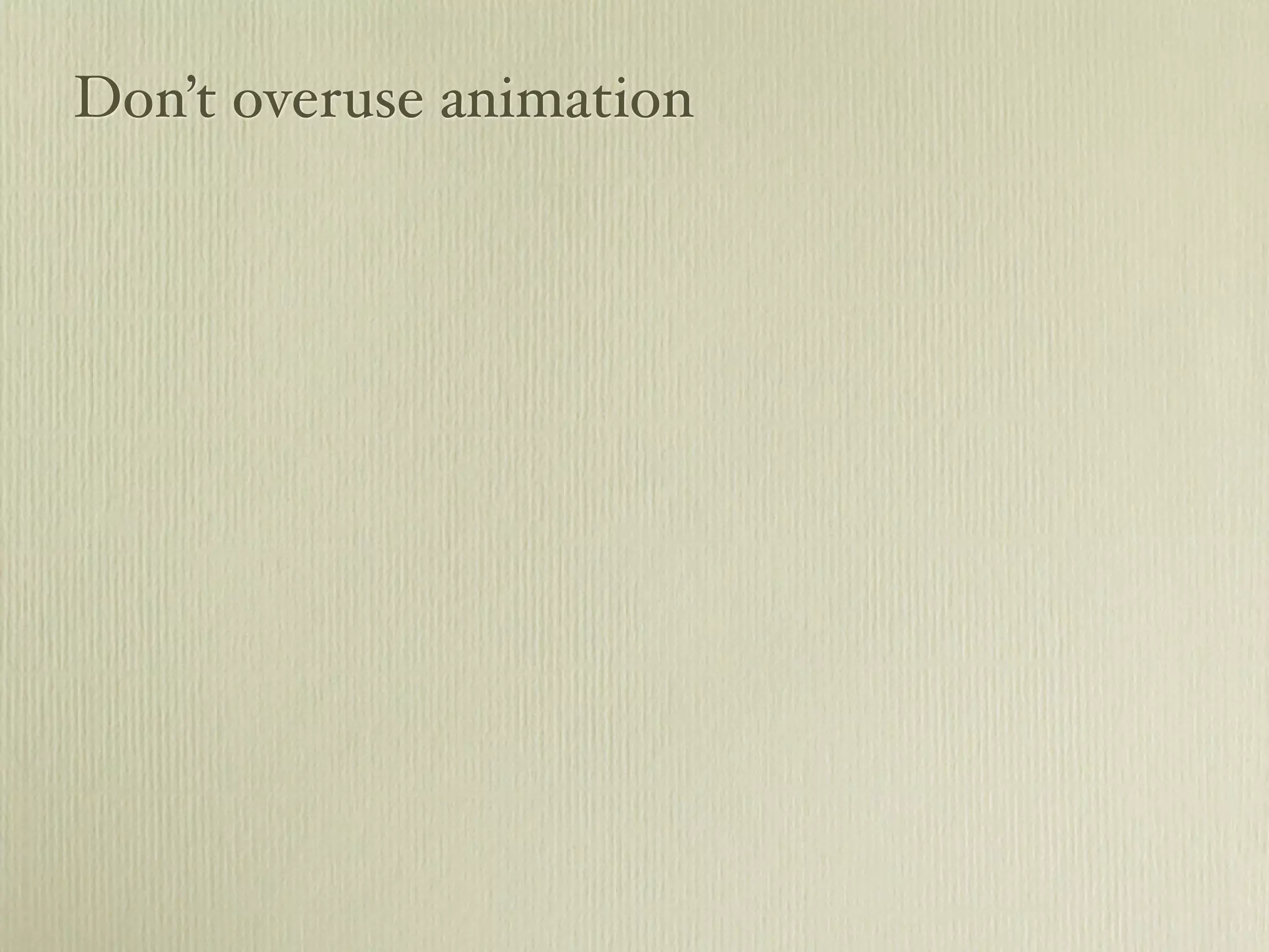 Don’t overuse animation