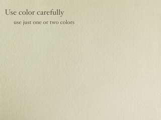 Use color carefully
  use just one or two colors
 