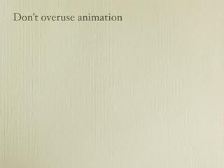 Don’t overuse animation
 