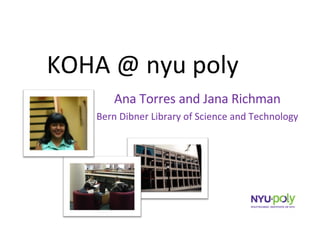 KOHA @ nyu poly Ana Torres and Jana Richman Bern Dibner Library of Science and Technology 