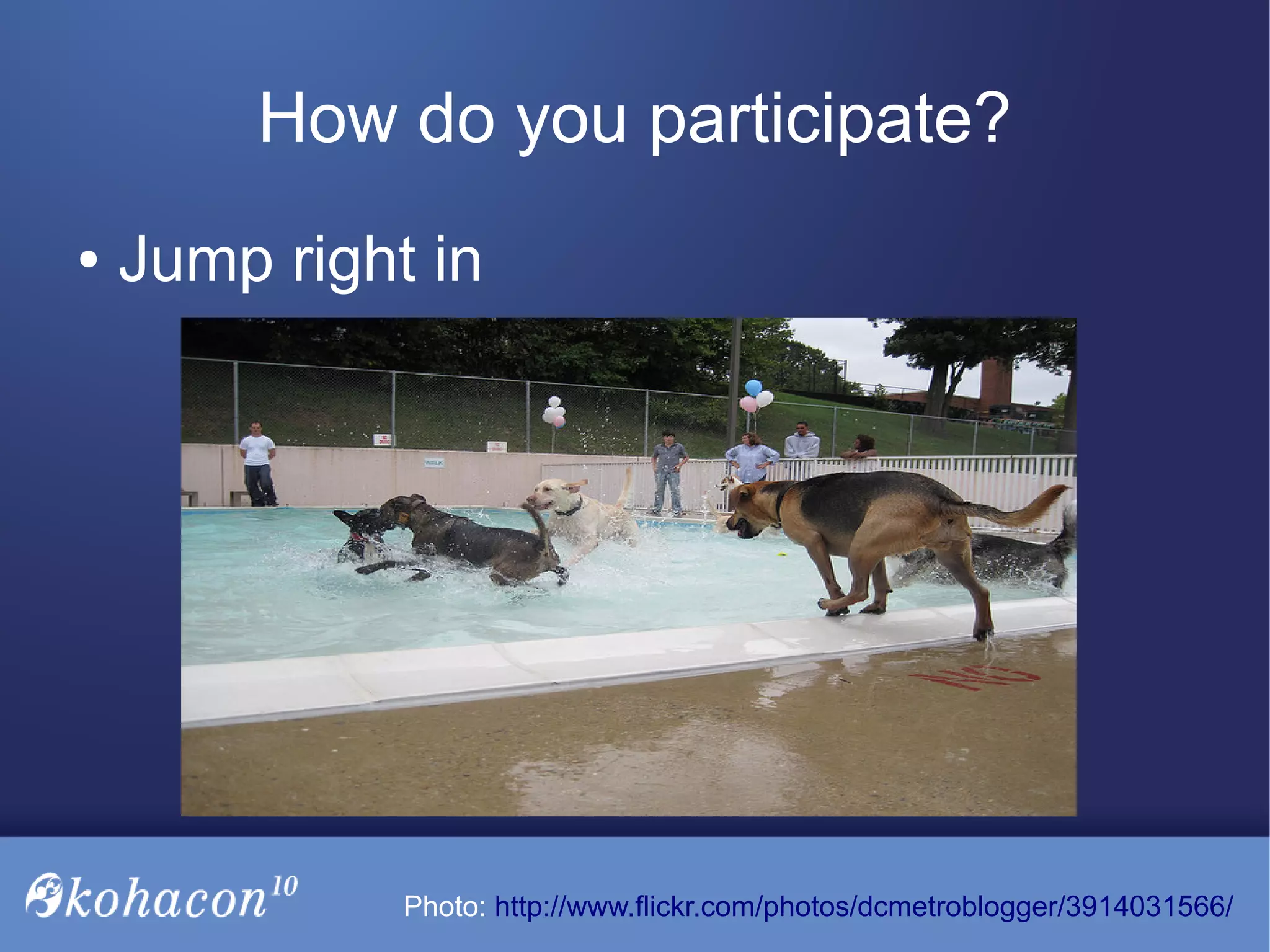How do you participate?
● Jump right in
Photo: http://www.flickr.com/photos/dcmetroblogger/3914031566/
 