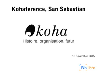 Kohaference, San Sebastian
18 novembre 2015
Histoire, organisation, futur
 