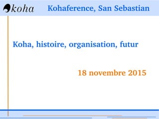 Kohaference, San Sebastian
Koha, histoire, organisation, futur
18 novembre 2015
 