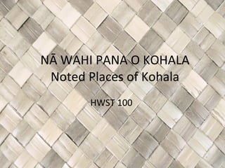 NĀ WAHI PANA O KOHALA Noted Places of Kohala HWST 100  