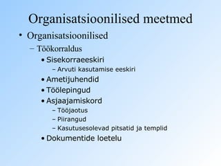 Organisatsioonilised meetmed Organisatsioonilised Töökorraldus Sisekorraeeskiri Arvuti kasutamise eeskiri Ametijuhendid Töölepingud Asjaajamiskord Tööjaotus Piirangud Kasutusesolevad pitsatid ja templid Dokumentide loetelu 
