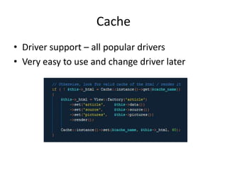 Cache<br />Driver support – all popular drivers<br />Very easy to use and change driver later<br />