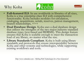 Why Koha <ul><li>Full-featured ILS . In use worldwide in libraries of all sizes, Koha is a true enterprise-class ILS with ...