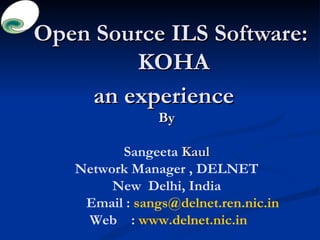Open Source ILS Software:  KOHA an experience  By Sangeeta  Kaul Network Manager , DELNET New  Delhi, India Email :  [email_address] Web  :  www.delnet.nic.in 