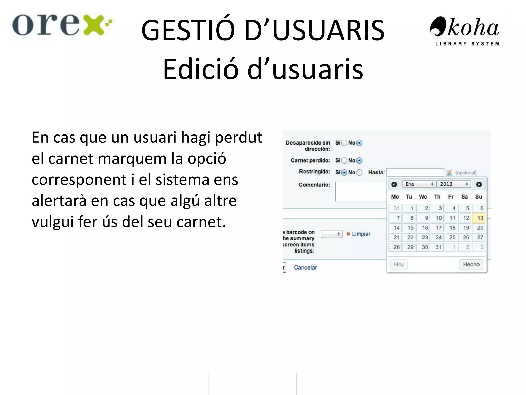 GESTIÓ D’USUARIS
Edició d’usuaris
En cas que un usuari hagi perdut
el carnet marquem la opció
corresponent i el sistema ens
alertarà en cas que algú altre
vulgui fer ús del seu carnet.
 