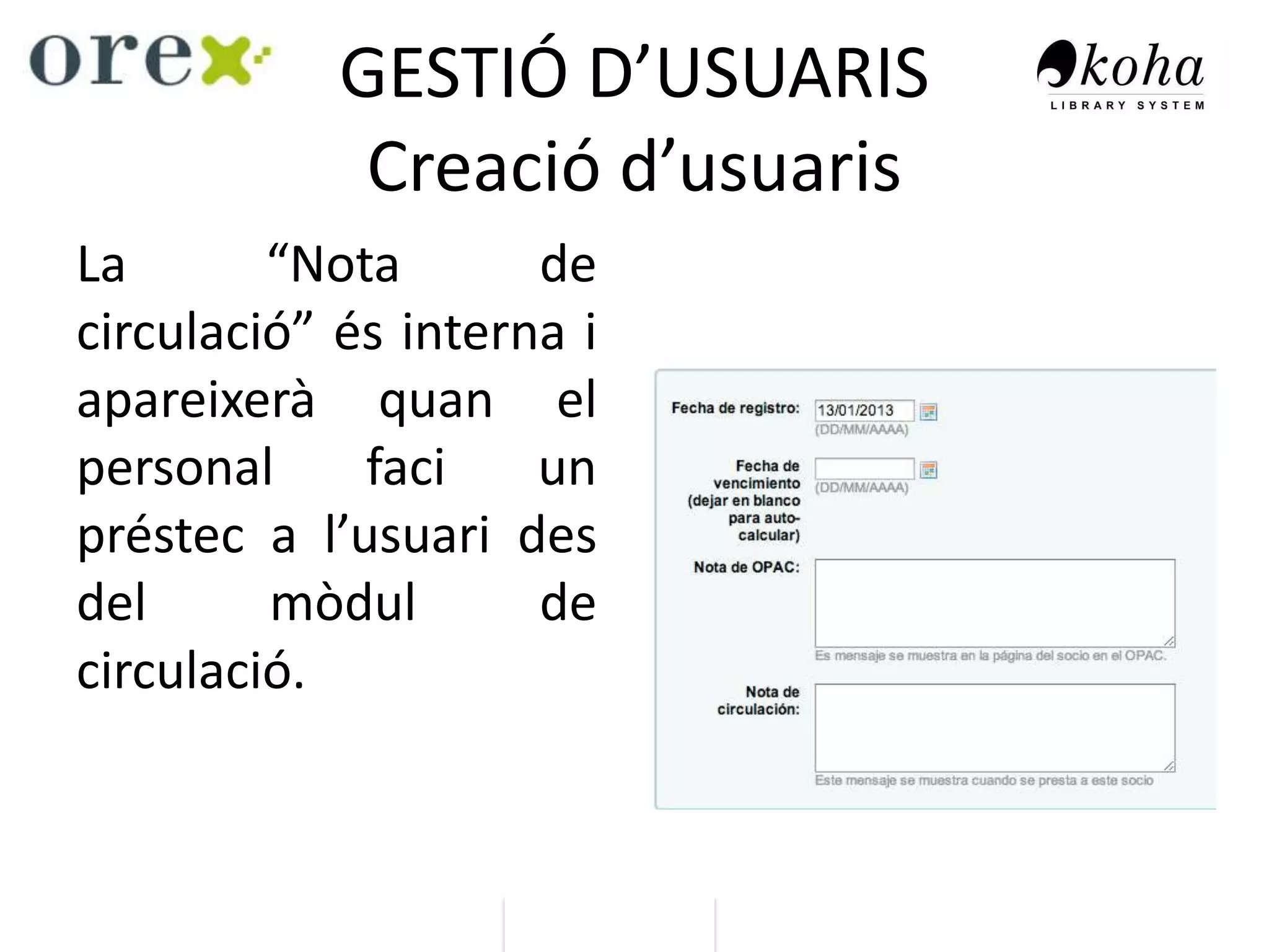 GESTIÓ D’USUARIS
Creació d’usuaris
La “Nota de
circulació” és interna i
apareixerà quan el
personal faci un
préstec a l’usuari des
del mòdul de
circulació.
 