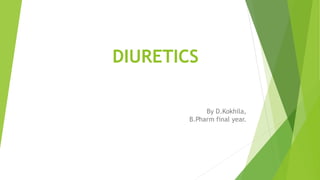DIURETICS
By D.Kokhila,
B.Pharm final year.
 