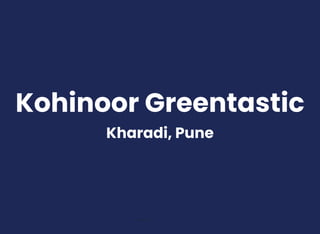 Kohinoor Greentastic
Kharadi, Pune
 