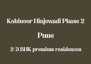 Kohinoor Hinjewadi Phase 2
Pune
2/3 BHK premium residences
 