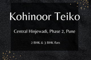 Kohinoor Teiko
Central Hinjewadi, Phase 2, Pune
2 BHK & 3 BHK flats
 