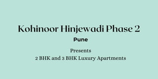 Kohinoor Hinjewadi Phase 2
Pune
Presents
2 BHK and 3 BHK Luxury Apartments
 