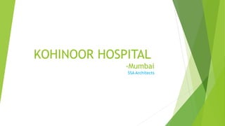 KOHINOOR HOSPITAL 
-Mumbai 
SSA Architects 
 
