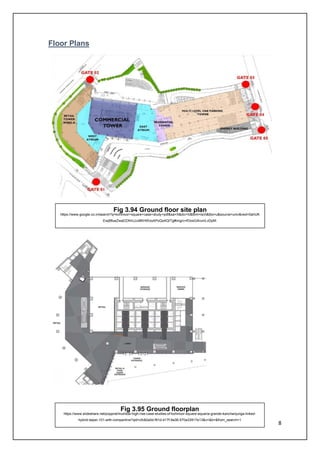 8
Floor Plans
Fig 3.94 Ground floor site plan
https://www.google.co.in/search?q=kohinoor+square+case+study+pdf&sa=X&dcr=0&tbm=isch&tbo=u&source=univ&ved=0ahUK
Ewj88ueZwaDZAhUJuI8KHWxoAPoQsAQITg#imgrc=fOosGArumLvDpM:
Fig 3.95 Ground floorplan
https://www.slideshare.net/popprat/mumbai-high-rise-case-studies-of-kohinoor-square-aquaria-grande-kanchanjunga-linked-
hybrid-taipei-101-with-comparitive?qid=cfc82a0d-f91d-417f-9a36-570a33917e13&v=&b=&from_search=1
 