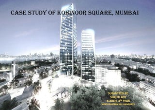 CASE STUDY OF KOHINOOR SQUARE, MUMBAI
 