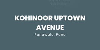 KOHINOOR UPTOWN
AVENUE
Punawale, Pune
 