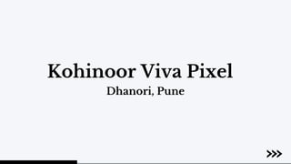 Kohinoor Viva Pixel
Dhanori, Pune
 