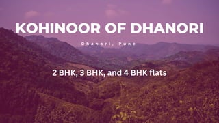 KOHINOOR OF DHANORI
D h a n o r i , P u n e
2 BHK, 3 BHK, and 4 BHK flats
 