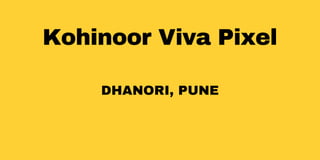 Kohinoor Viva Pixel
DHANORI, PUNE
 