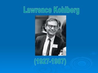 Lawrence Kohlberg (1927-1987) 