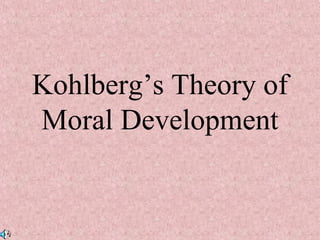 Kohlberg’s Theory of
Moral Development
 