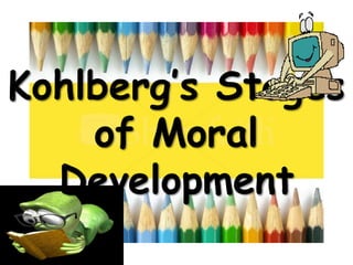 Kohlberg’s Stages 
of Moral 
Development 
 