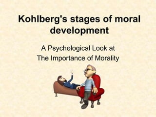 Kohlberg's stages of moral
development
A Psychological Look at
The Importance of Morality
 