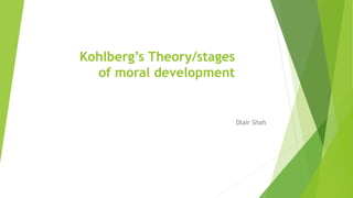 Kohlberg’s Theory/stages
of moral development
Dlair Shah
 