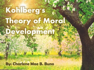 Kohlberg's
Theory of Moral
Development
By: Charlene Mae B. Buno
 