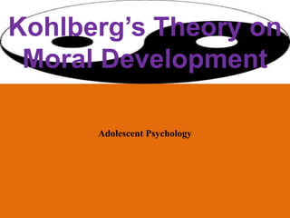 Kohlberg’s Theory on
Moral Development
Adolescent Psychology
 