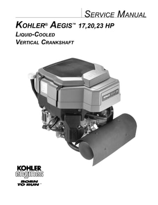 1
KOHLER®
AEGIS™
17,20,23 HP
SERVICE MANUAL
LIQUID-COOLED
VERTICAL CRANKSHAFT
 